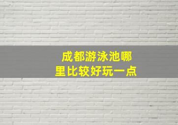 成都游泳池哪里比较好玩一点