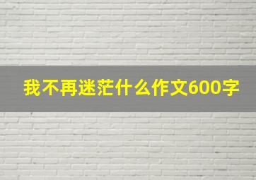 我不再迷茫什么作文600字