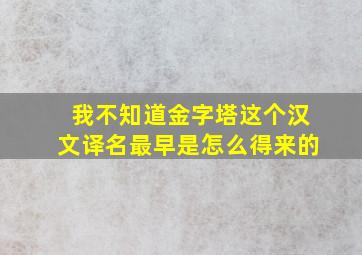 我不知道金字塔这个汉文译名最早是怎么得来的