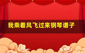 我乘着风飞过来钢琴谱子