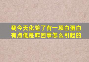 我今天化验了有一项白蛋白有点低是咋回事怎么引起的