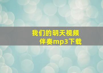 我们的明天视频伴奏mp3下载