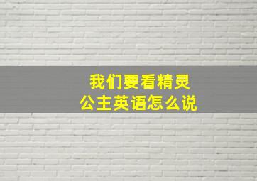 我们要看精灵公主英语怎么说