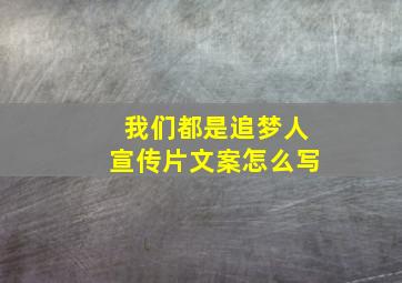 我们都是追梦人宣传片文案怎么写