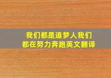 我们都是追梦人我们都在努力奔跑英文翻译