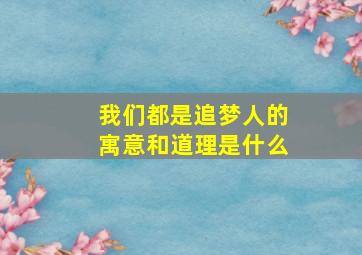 我们都是追梦人的寓意和道理是什么