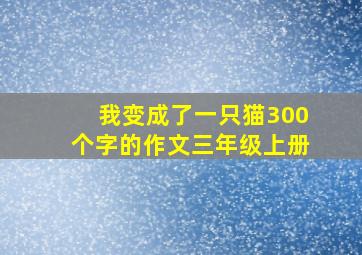 我变成了一只猫300个字的作文三年级上册