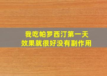 我吃帕罗西汀第一天效果就很好没有副作用