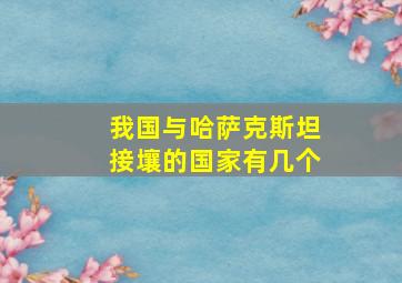 我国与哈萨克斯坦接壤的国家有几个