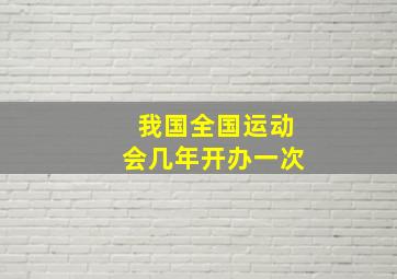 我国全国运动会几年开办一次