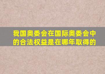 我国奥委会在国际奥委会中的合法权益是在哪年取得的