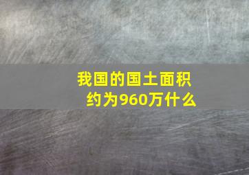 我国的国土面积约为960万什么