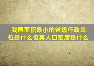 我国面积最小的省级行政单位是什么但其人口密度是什么