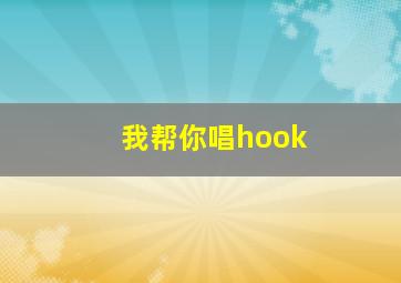 我帮你唱hook