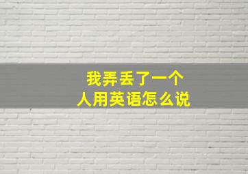 我弄丢了一个人用英语怎么说