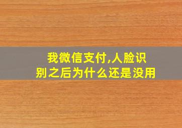 我微信支付,人脸识别之后为什么还是没用