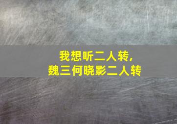 我想听二人转,魏三何晓影二人转