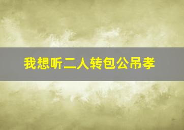 我想听二人转包公吊孝