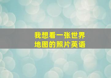 我想看一张世界地图的照片英语