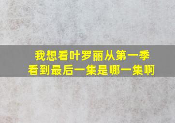 我想看叶罗丽从第一季看到最后一集是哪一集啊