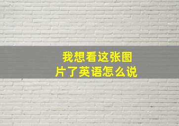 我想看这张图片了英语怎么说