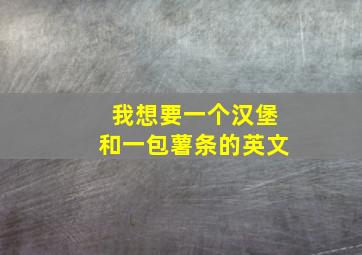 我想要一个汉堡和一包薯条的英文