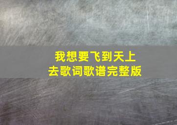 我想要飞到天上去歌词歌谱完整版