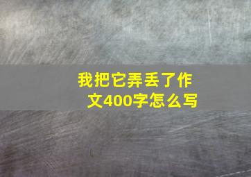 我把它弄丢了作文400字怎么写