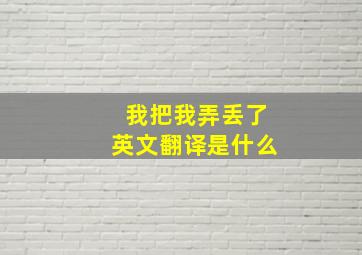 我把我弄丢了英文翻译是什么