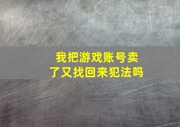 我把游戏账号卖了又找回来犯法吗