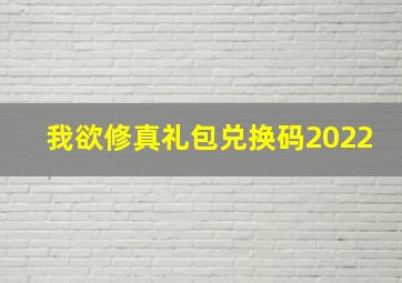 我欲修真礼包兑换码2022