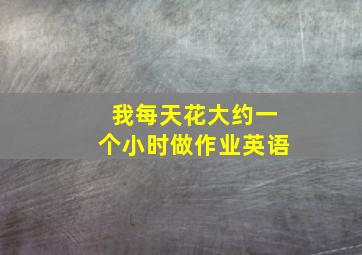 我每天花大约一个小时做作业英语