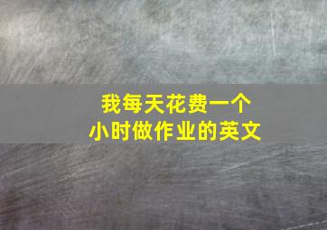 我每天花费一个小时做作业的英文