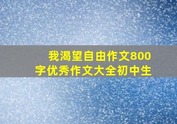 我渴望自由作文800字优秀作文大全初中生