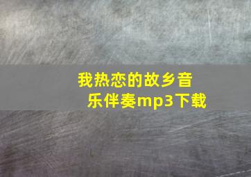 我热恋的故乡音乐伴奏mp3下载