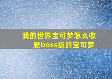 我的世界宝可梦怎么收服boss级的宝可梦