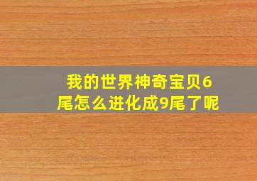 我的世界神奇宝贝6尾怎么进化成9尾了呢