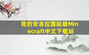 我的安吉拉国际版Minecraft中文下载站