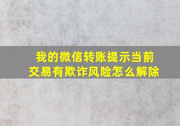 我的微信转账提示当前交易有欺诈风险怎么解除