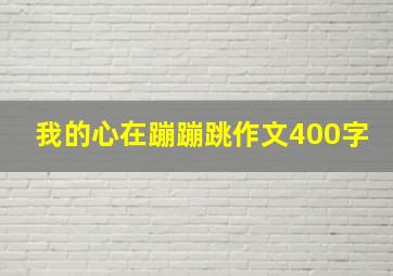 我的心在蹦蹦跳作文400字