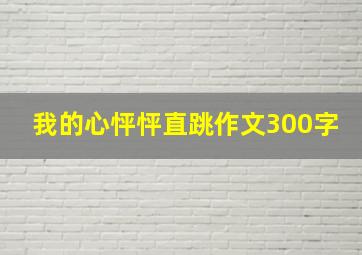 我的心怦怦直跳作文300字