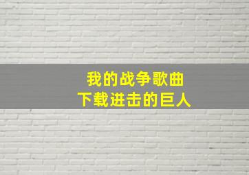 我的战争歌曲下载进击的巨人