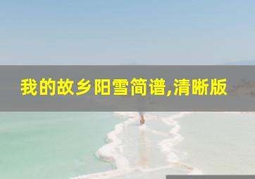 我的故乡阳雪简谱,清晰版