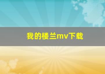 我的楼兰mv下载