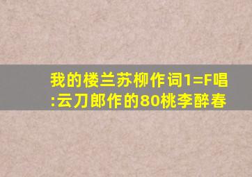 我的楼兰苏柳作词1=F唱:云刀郎作的80桃李醉春