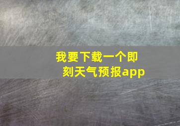 我要下载一个即刻天气预报app