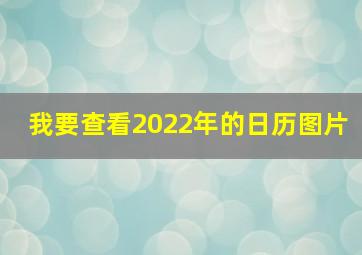 我要查看2022年的日历图片