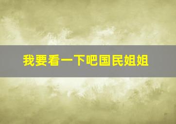 我要看一下吧国民姐姐