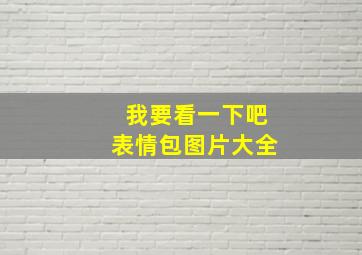 我要看一下吧表情包图片大全