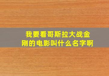 我要看哥斯拉大战金刚的电影叫什么名字啊